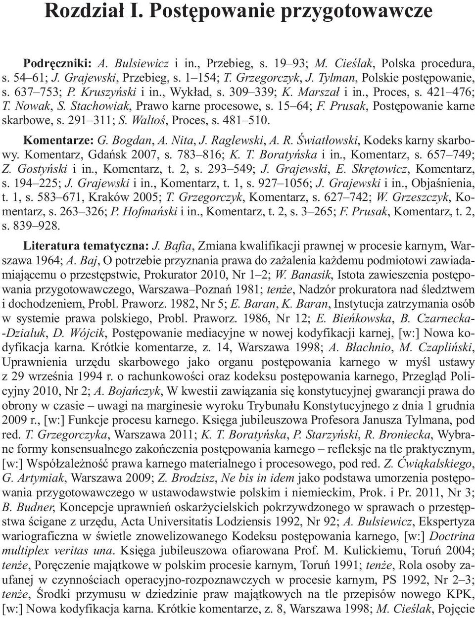 Prusak, Postêpowanie karne skarbowe, s. 291 311; S. Waltoœ, Proces, s. 481 510. Komentarze: G. Bogdan, A. Nita, J. Raglewski, A. R. Œwiat³owski, Kodeks karny skarbowy. Komentarz, Gdañsk 2007, s.
