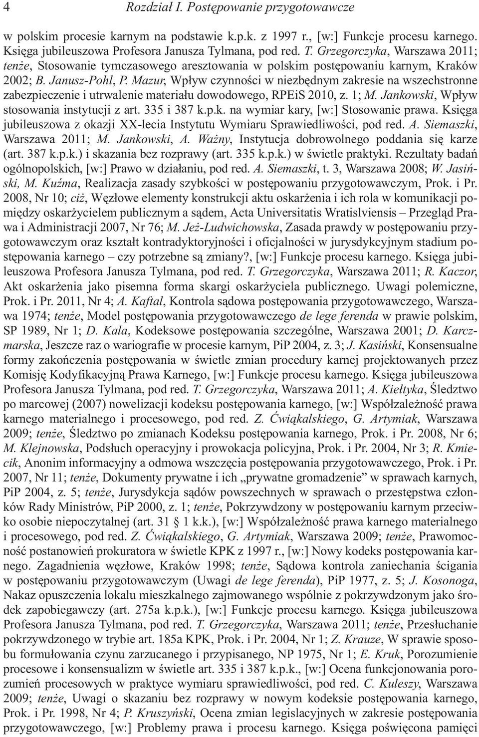 Mazur, Wp³yw czynnoœci w niezbêdnym zakresie na wszechstronne zabezpieczenie i utrwalenie materia³u dowodowego, RPEiS 2010, z. 1; M. Jankowski, Wp³yw stosowania instytucji z art. 335 i 387 k.p.k. na wymiar kary, [w:] Stosowanie prawa.