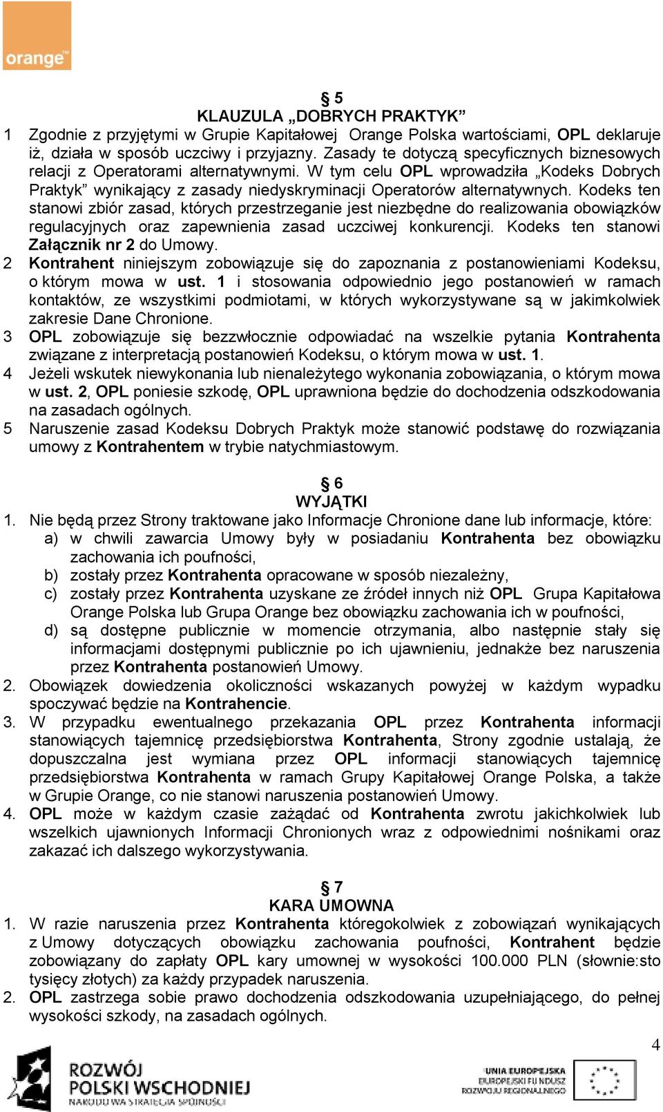 Kodeks ten stanowi zbiór zasad, których przestrzeganie jest niezbędne do realizowania obowiązków regulacyjnych oraz zapewnienia zasad uczciwej konkurencji. Kodeks ten stanowi Załącznik nr 2 do Umowy.