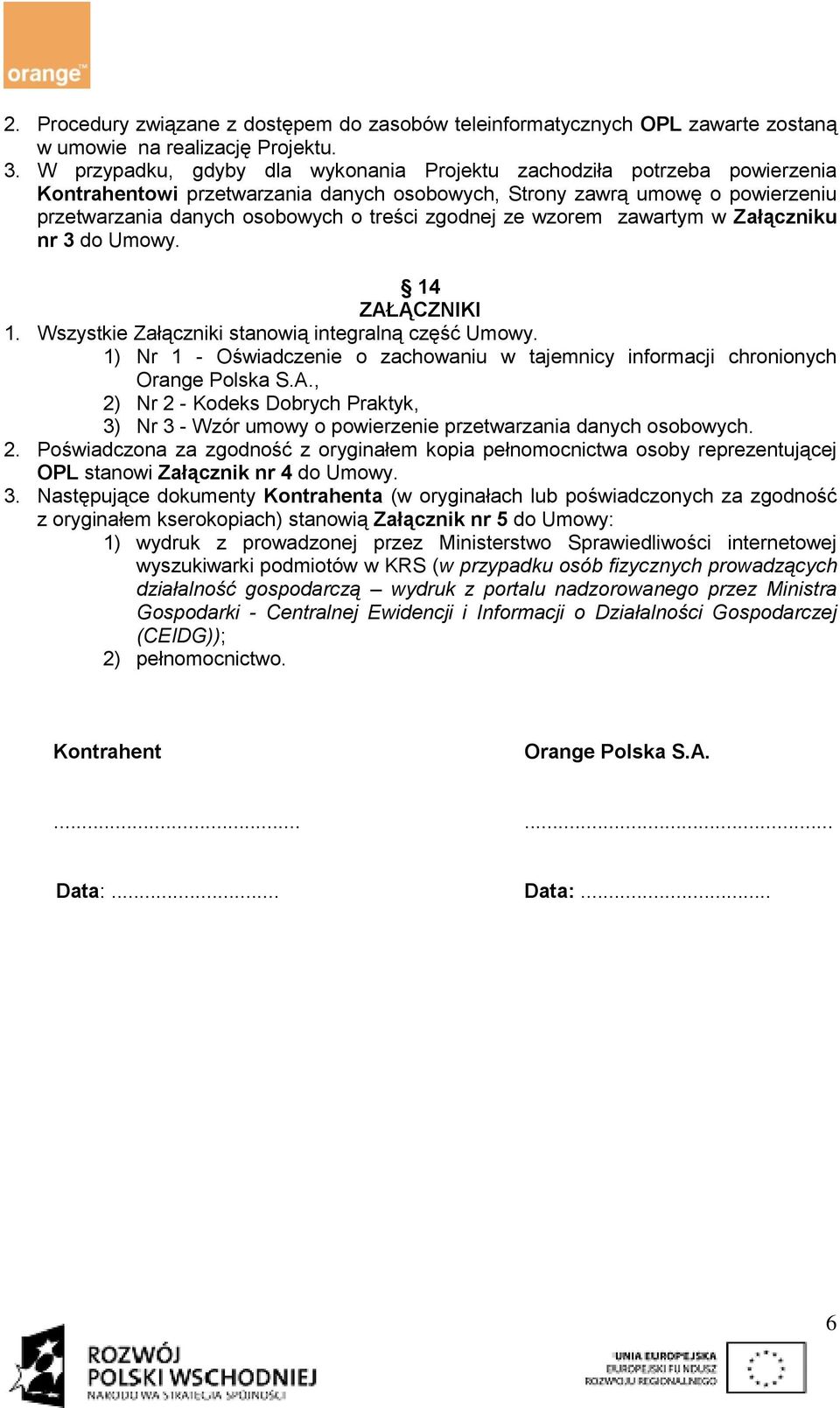 zgodnej ze wzorem zawartym w Załączniku nr 3 do Umowy. 14 ZAŁĄCZNIKI 1. Wszystkie Załączniki stanowią integralną część Umowy.