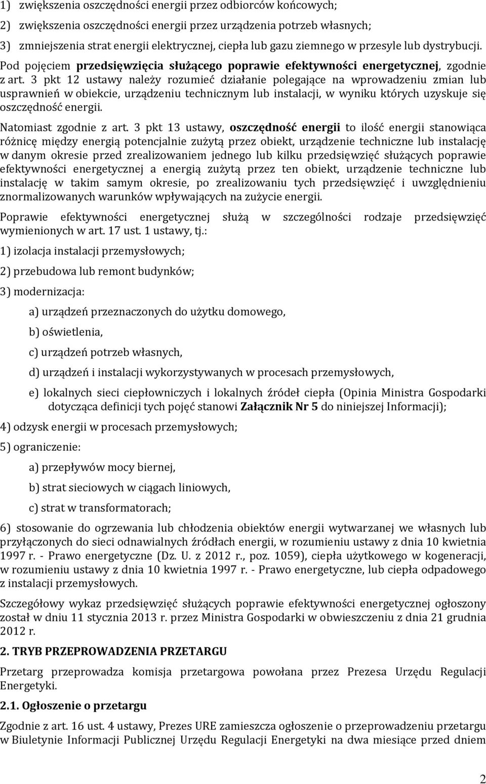 3 pkt 12 ustawy należy rozumieć działanie polegające na wprowadzeniu zmian lub usprawnień w obiekcie, urządzeniu technicznym lub instalacji, w wyniku których uzyskuje się oszczędność energii.