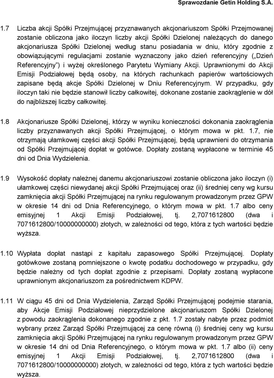 Uprawnionymi do Akcji Emisji Podziałowej będą osoby, na których rachunkach papierów wartościowych zapisane będą akcje Spółki Dzielonej w Dniu Referencyjnym.