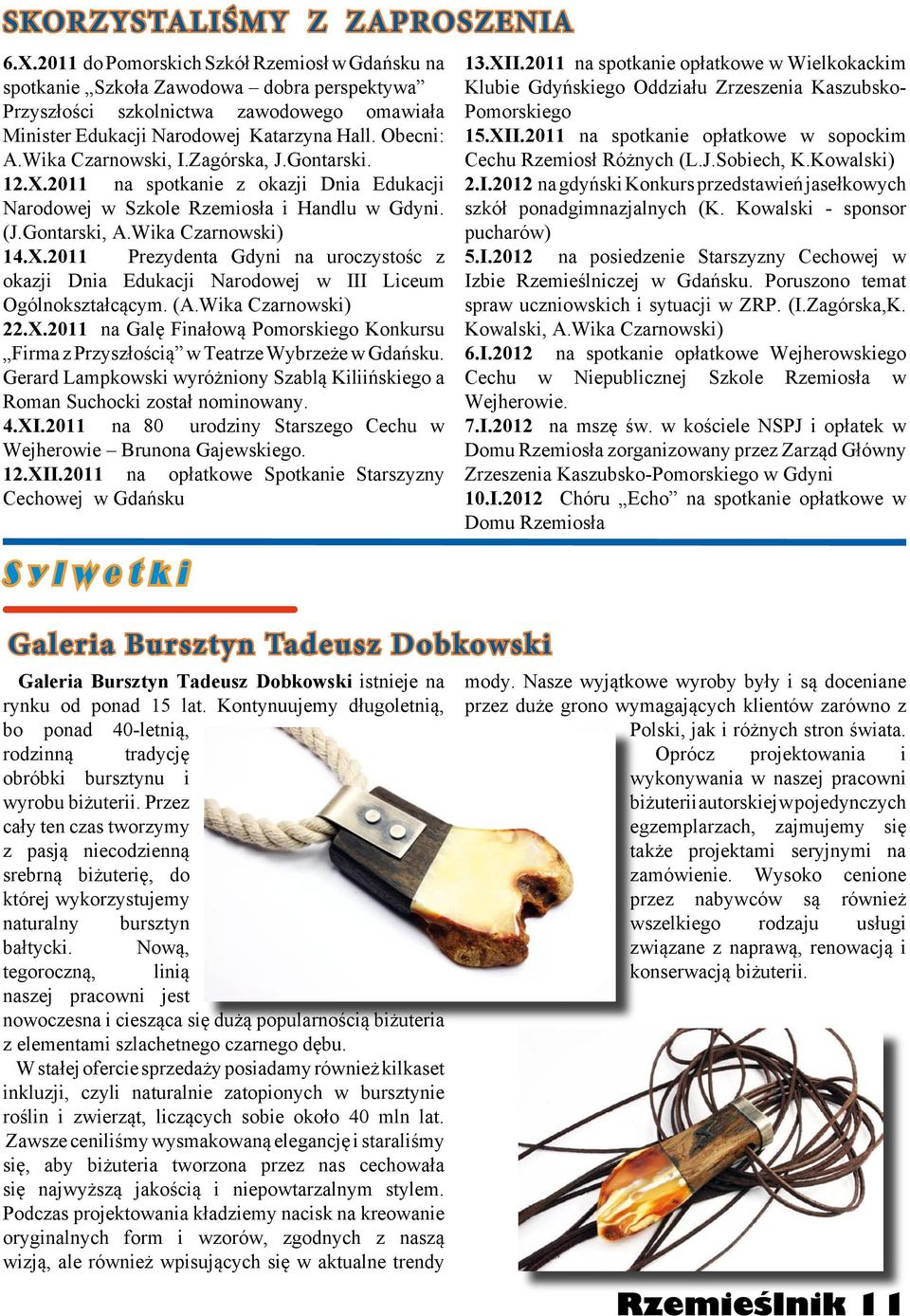Wika Czarnowski, I.Zagórska, J.Gontarski. 12.X.2011 na spotkanie z okazji Dnia Edukacji Narodowej w Szkole Rzemiosła i Handlu w Gdyni. (J.Gontarski, A.Wika Czarnowski) 14.X.2011 Prezydenta Gdyni na uroczystośc z okazji Dnia Edukacji Narodowej w III Liceum Ogólnokształcącym.