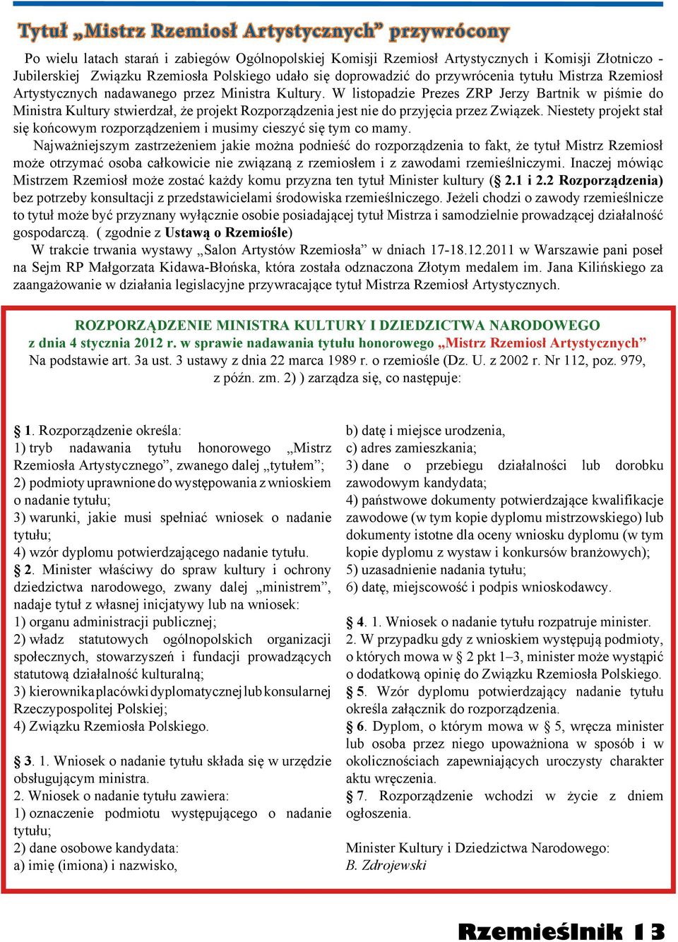 W listopadzie Prezes ZRP Jerzy Bartnik w piśmie do Ministra Kultury stwierdzał, że projekt Rozporządzenia jest nie do przyjęcia przez Związek.