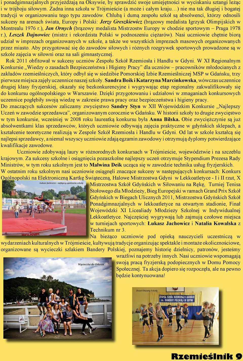 Chlubą i dumą zespołu szkół są absolwenci, którzy odnosili sukcesy na arenach świata, Europy i Polski: Jerzy Greszkiewicz (brązowy medalista Igrzysk Olimpijskich w Montrealu 1976 r.