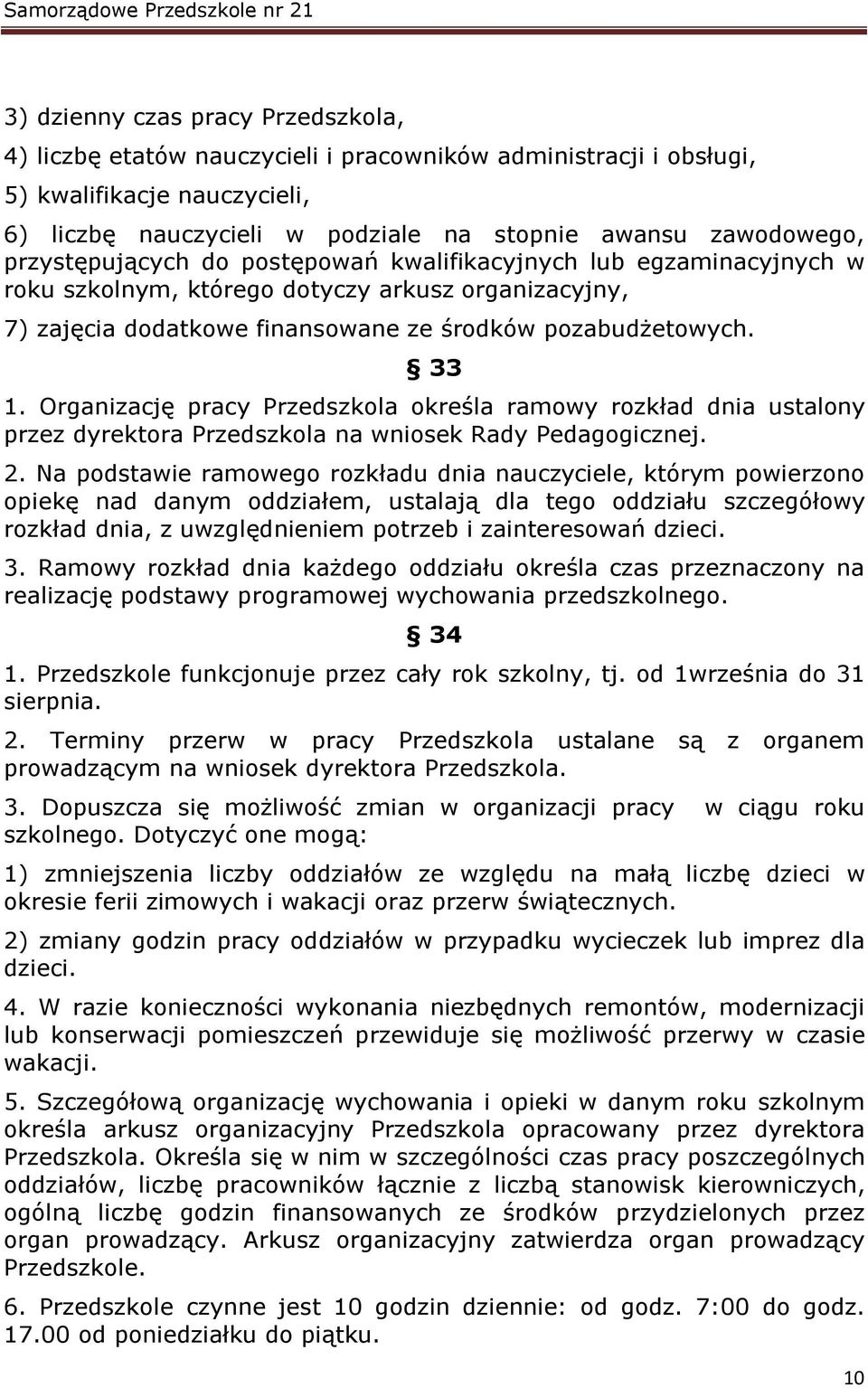 Organizację pracy Przedszkola określa ramowy rozkład dnia ustalony przez dyrektora Przedszkola na wniosek Rady Pedagogicznej. 2.
