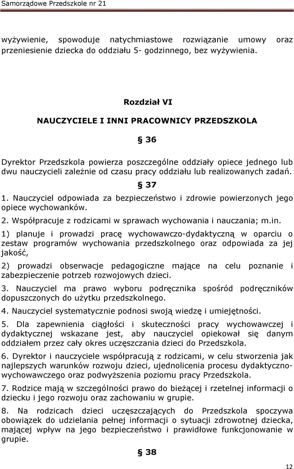 zadań. 37 1. Nauczyciel odpowiada za bezpieczeństwo i zdrowie powierzonych jego opiece wychowanków. 2. Współpracuje z rodzicami w sprawach wychowania i nauczania; m.in.