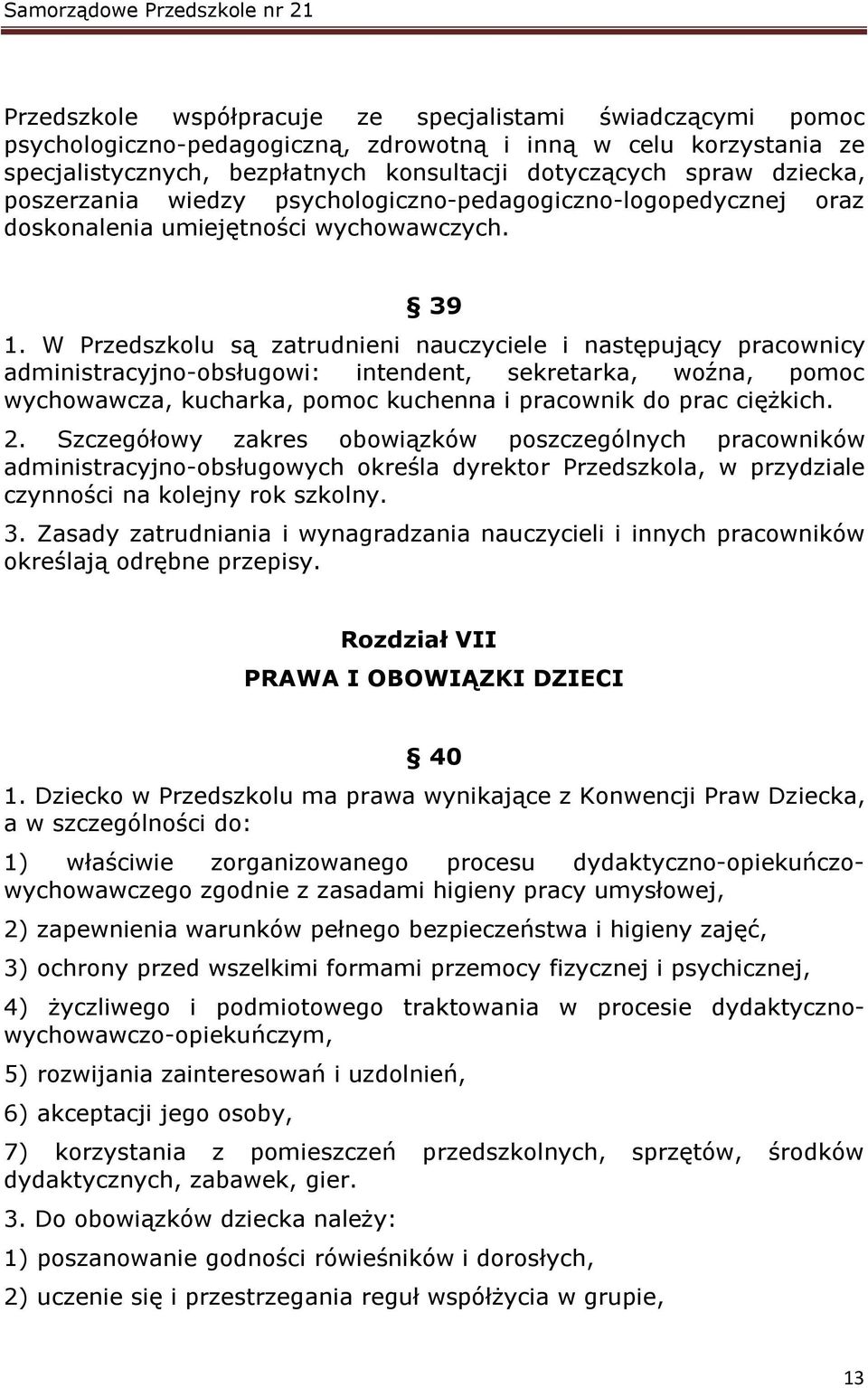 W Przedszkolu są zatrudnieni nauczyciele i następujący pracownicy administracyjno-obsługowi: intendent, sekretarka, woźna, pomoc wychowawcza, kucharka, pomoc kuchenna i pracownik do prac ciężkich. 2.
