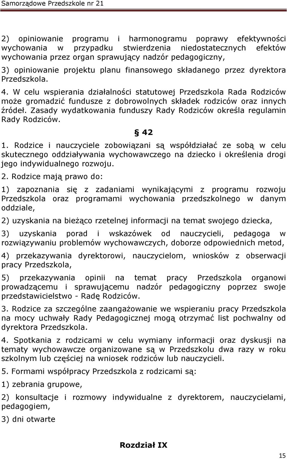 W celu wspierania działalności statutowej Przedszkola Rada Rodziców może gromadzić fundusze z dobrowolnych składek rodziców oraz innych źródeł.