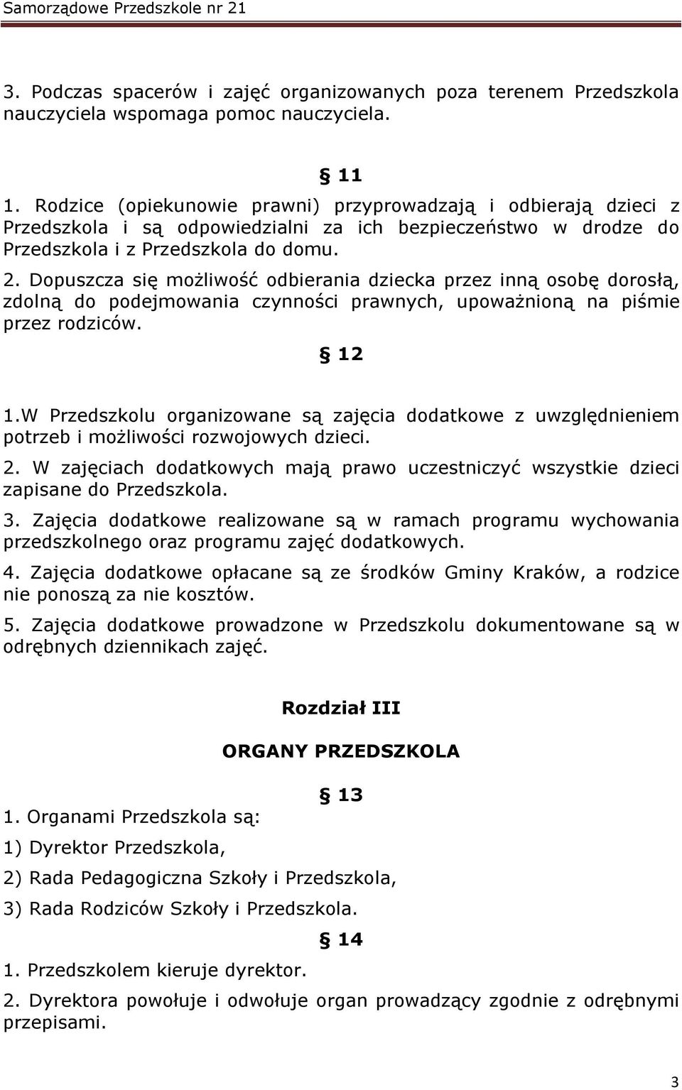 Dopuszcza się możliwość odbierania dziecka przez inną osobę dorosłą, zdolną do podejmowania czynności prawnych, upoważnioną na piśmie przez rodziców. 12 1.