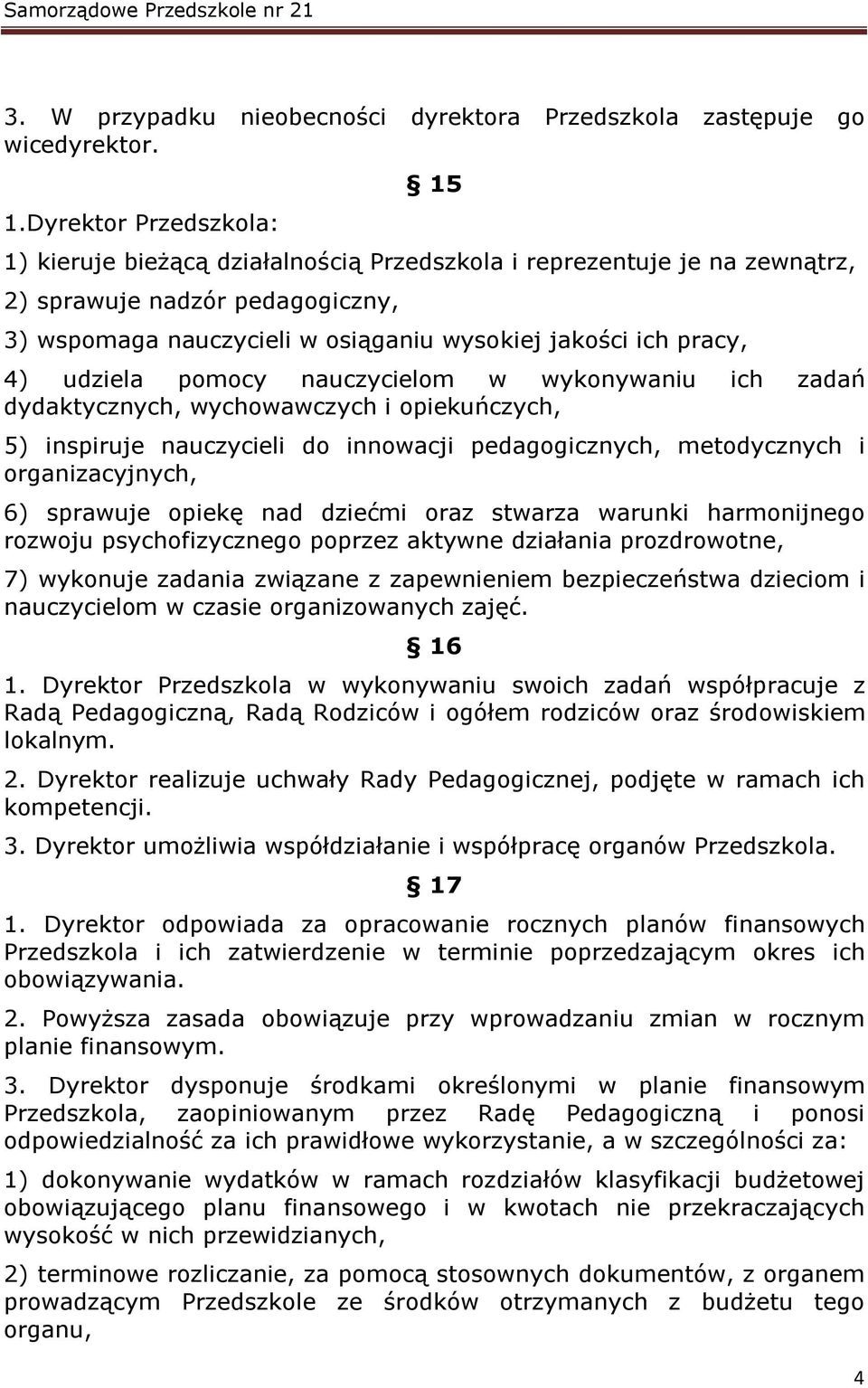 4) udziela pomocy nauczycielom w wykonywaniu ich zadań dydaktycznych, wychowawczych i opiekuńczych, 5) inspiruje nauczycieli do innowacji pedagogicznych, metodycznych i organizacyjnych, 6) sprawuje