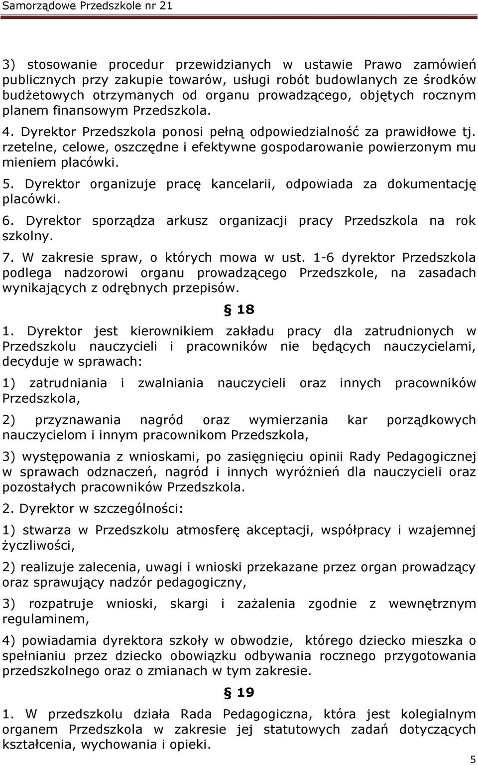 Dyrektor organizuje pracę kancelarii, odpowiada za dokumentację placówki. 6. Dyrektor sporządza arkusz organizacji pracy Przedszkola na rok szkolny. 7. W zakresie spraw, o których mowa w ust.