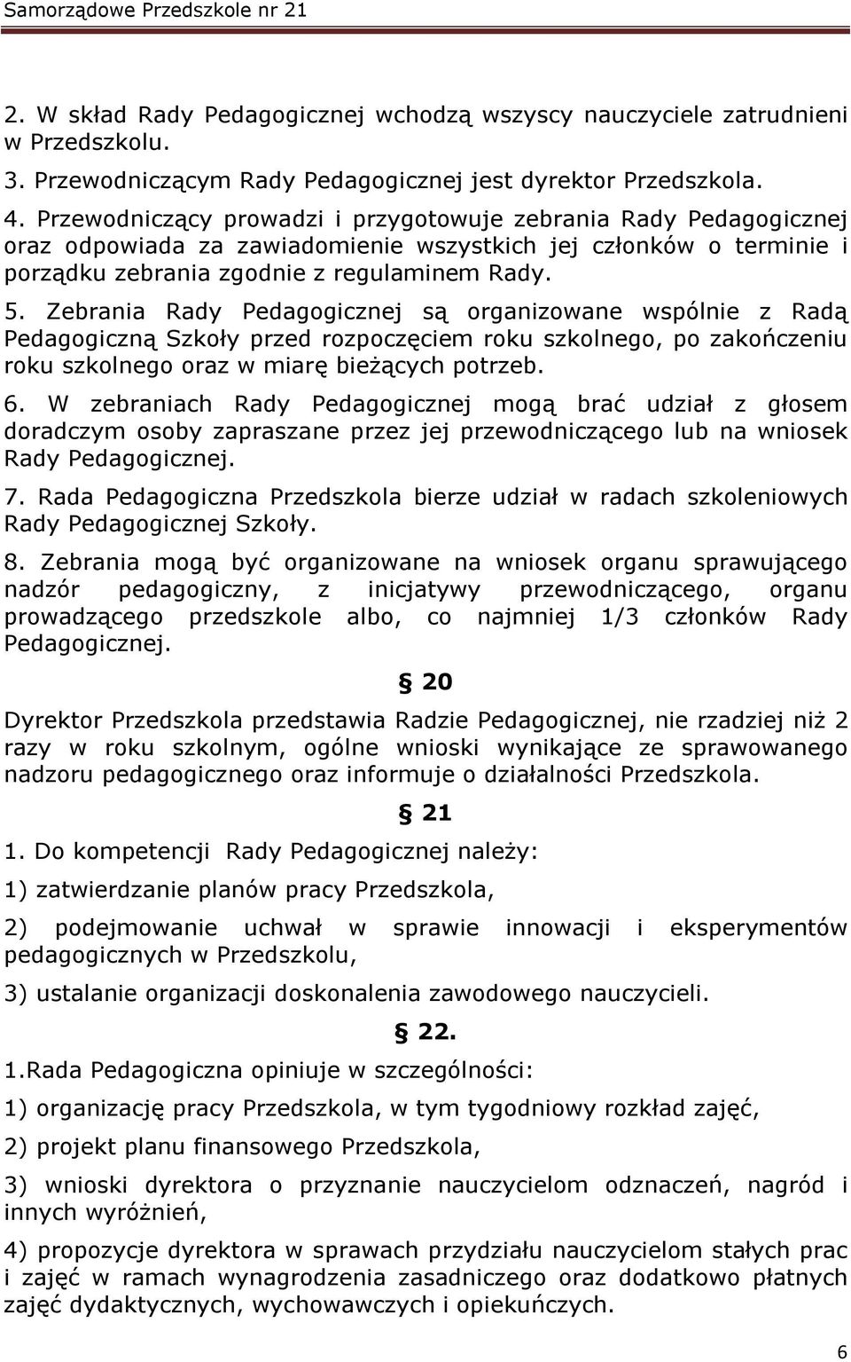 Zebrania Rady Pedagogicznej są organizowane wspólnie z Radą Pedagogiczną Szkoły przed rozpoczęciem roku szkolnego, po zakończeniu roku szkolnego oraz w miarę bieżących potrzeb. 6.