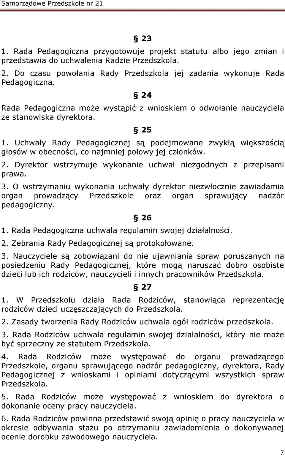 Uchwały Rady Pedagogicznej są podejmowane zwykłą większością głosów w obecności, co najmniej połowy jej członków. 2. Dyrektor wstrzymuje wykonanie uchwał niezgodnych z przepisami prawa. 3.