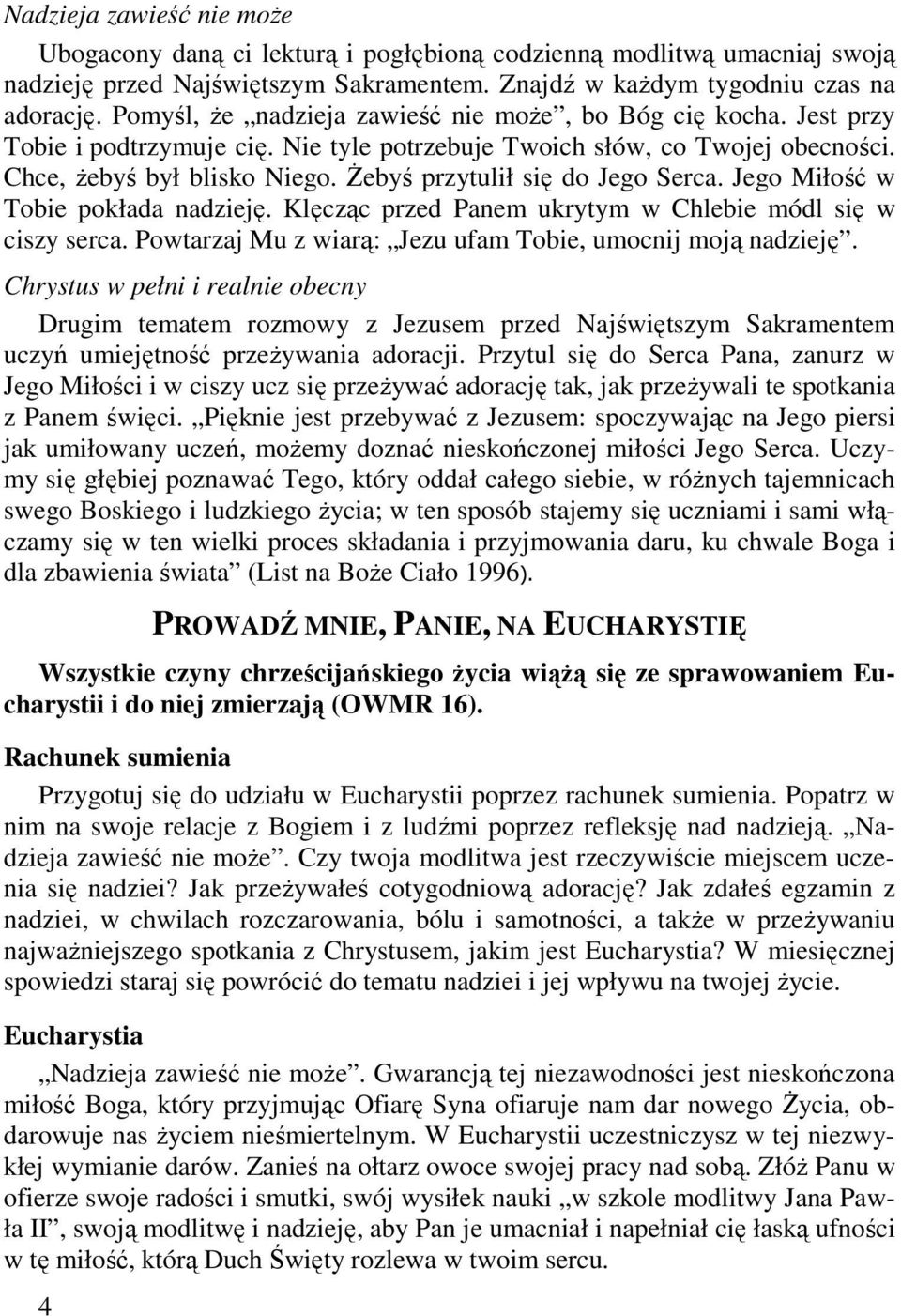 śebyś przytulił się do Jego Serca. Jego Miłość w Tobie pokłada nadzieję. Klęcząc przed Panem ukrytym w Chlebie módl się w ciszy serca. Powtarzaj Mu z wiarą: Jezu ufam Tobie, umocnij moją nadzieję.