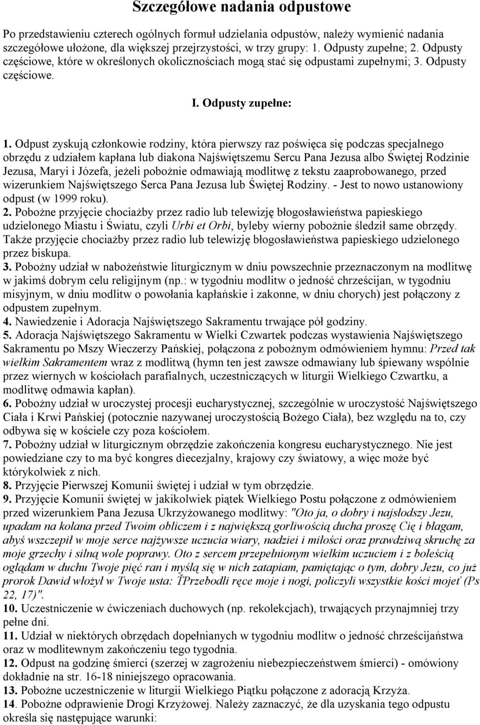 Odpust zyskują członkowie rodziny, która pierwszy raz poświęca się podczas specjalnego obrzędu z udziałem kapłana lub diakona Najświętszemu Sercu Pana Jezusa albo Świętej Rodzinie Jezusa, Maryi i