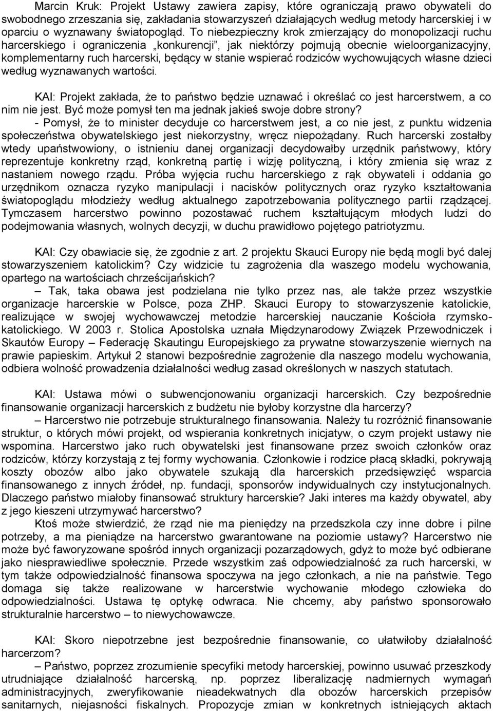 To niebezpieczny krok zmierzający do monopolizacji ruchu harcerskiego i ograniczenia konkurencji, jak niektórzy pojmują obecnie wieloorganizacyjny, komplementarny ruch harcerski, będący w stanie