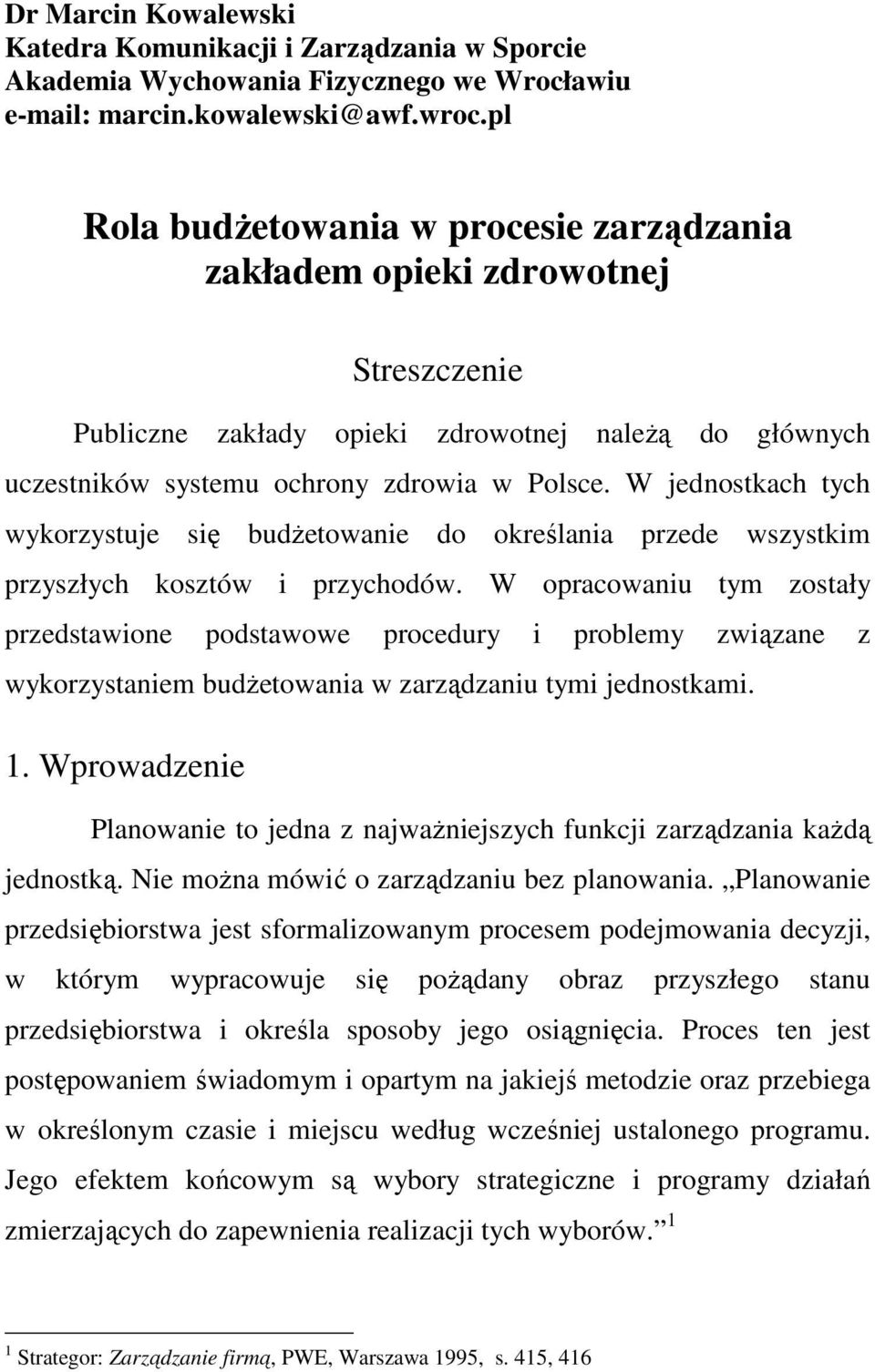 W jednostkach tych wykorzystuje się budŝetowanie do określania przede wszystkim przyszłych kosztów i przychodów.