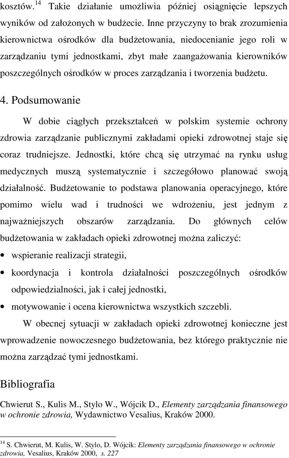 zarządzania i tworzenia budŝetu. 4. Podsumowanie W dobie ciągłych przekształceń w polskim systemie ochrony zdrowia zarządzanie publicznymi zakładami opieki zdrowotnej staje się coraz trudniejsze.
