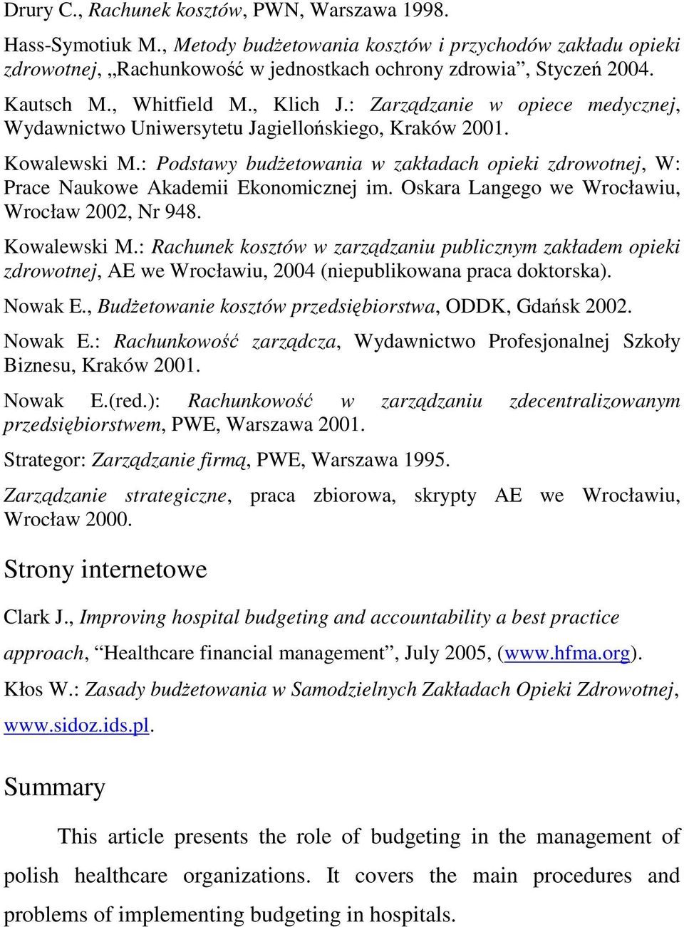 : Podstawy budŝetowania w zakładach opieki zdrowotnej, W: Prace Naukowe Akademii Ekonomicznej im. Oskara Langego we Wrocławiu, Wrocław 2002, Nr 948. Kowalewski M.