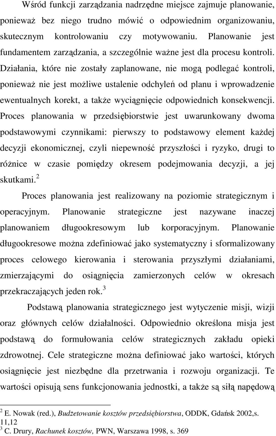 Działania, które nie zostały zaplanowane, nie mogą podlegać kontroli, poniewaŝ nie jest moŝliwe ustalenie odchyleń od planu i wprowadzenie ewentualnych korekt, a takŝe wyciągnięcie odpowiednich