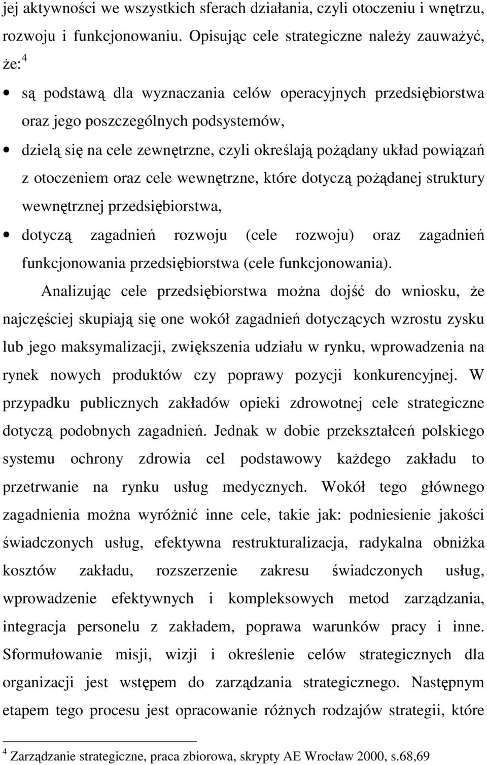 poŝądany układ powiązań z otoczeniem oraz cele wewnętrzne, które dotyczą poŝądanej struktury wewnętrznej przedsiębiorstwa, dotyczą zagadnień rozwoju (cele rozwoju) oraz zagadnień funkcjonowania