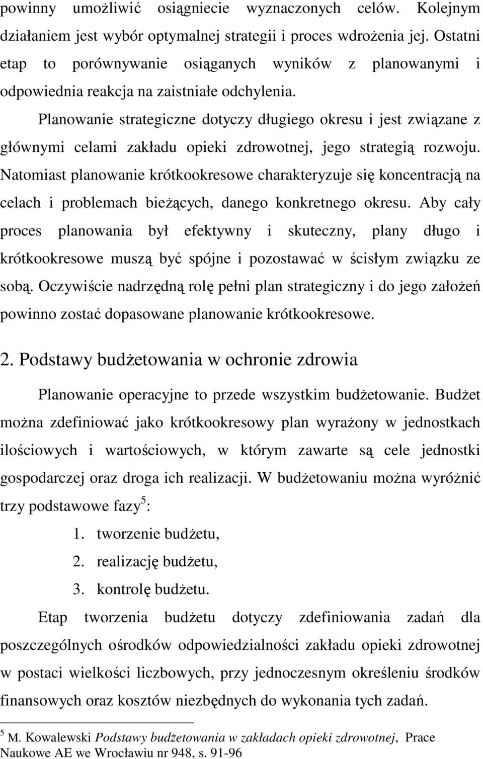 Planowanie strategiczne dotyczy długiego okresu i jest związane z głównymi celami zakładu opieki zdrowotnej, jego strategią rozwoju.