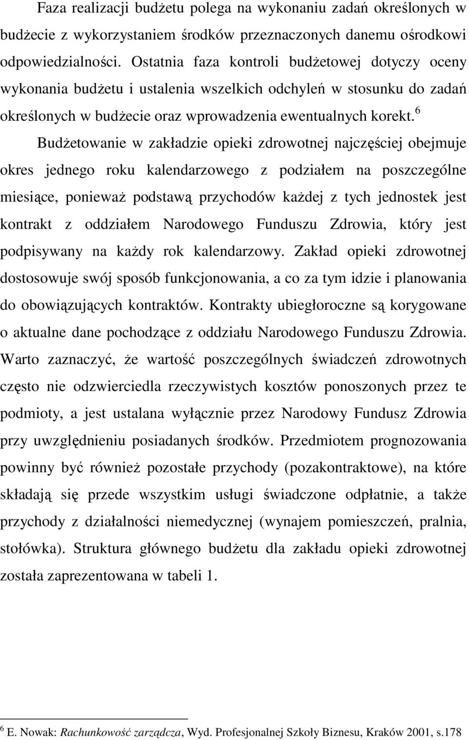6 BudŜetowanie w zakładzie opieki zdrowotnej najczęściej obejmuje okres jednego roku kalendarzowego z podziałem na poszczególne miesiące, poniewaŝ podstawą przychodów kaŝdej z tych jednostek jest