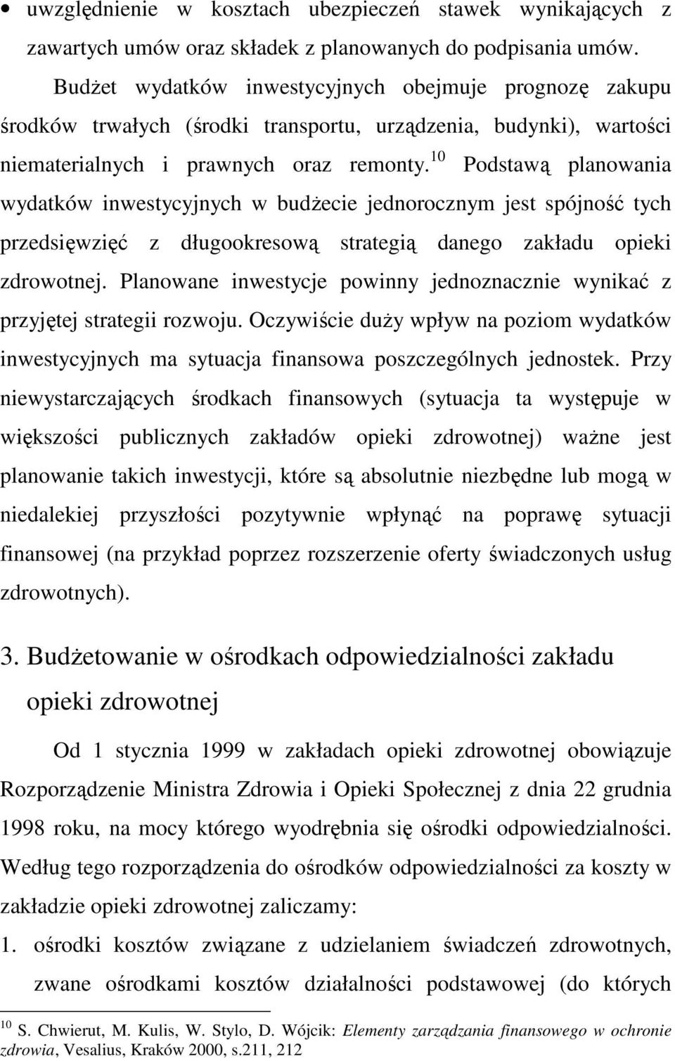 10 Podstawą planowania wydatków inwestycyjnych w budŝecie jednorocznym jest spójność tych przedsięwzięć z długookresową strategią danego zakładu opieki zdrowotnej.