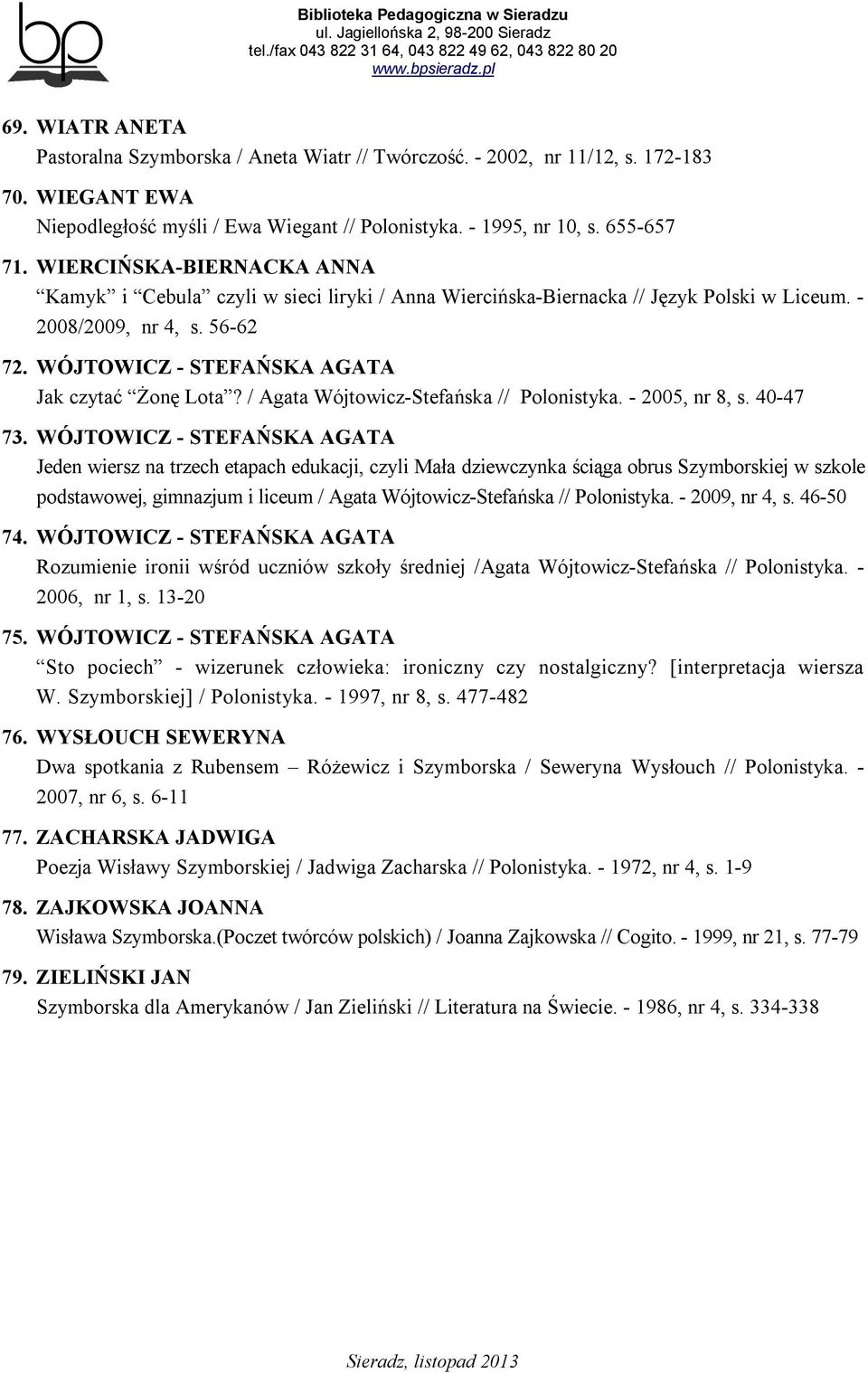 / Agata Wójtowicz-Stefańska // Polonistyka. - 2005, nr 8, s. 40-47 73.