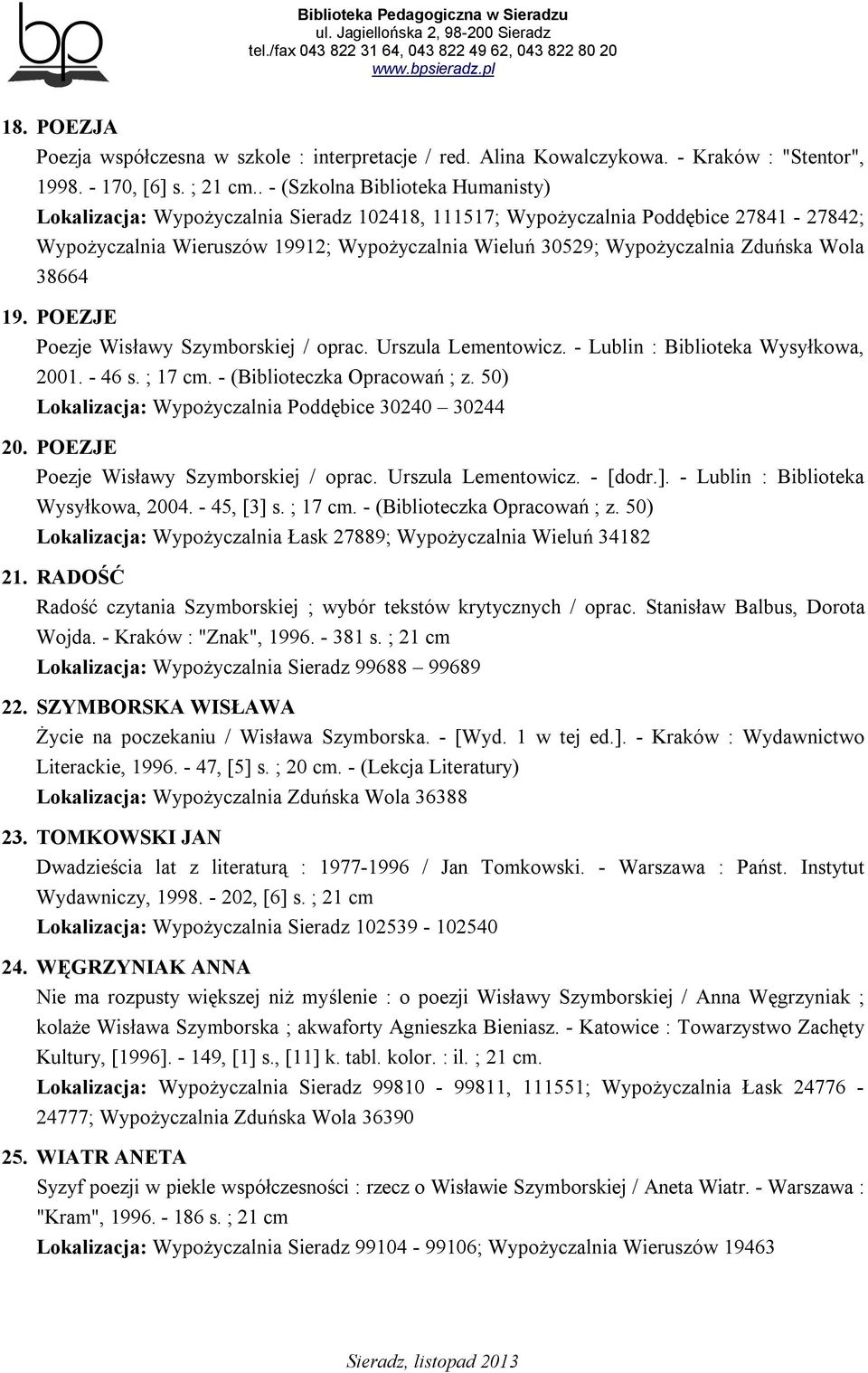 Zduńska Wola 38664 19. POEZJE Poezje Wisławy Szymborskiej / oprac. Urszula Lementowicz. - Lublin : Biblioteka Wysyłkowa, 2001. - 46 s. ; 17 cm. - (Biblioteczka Opracowań ; z.