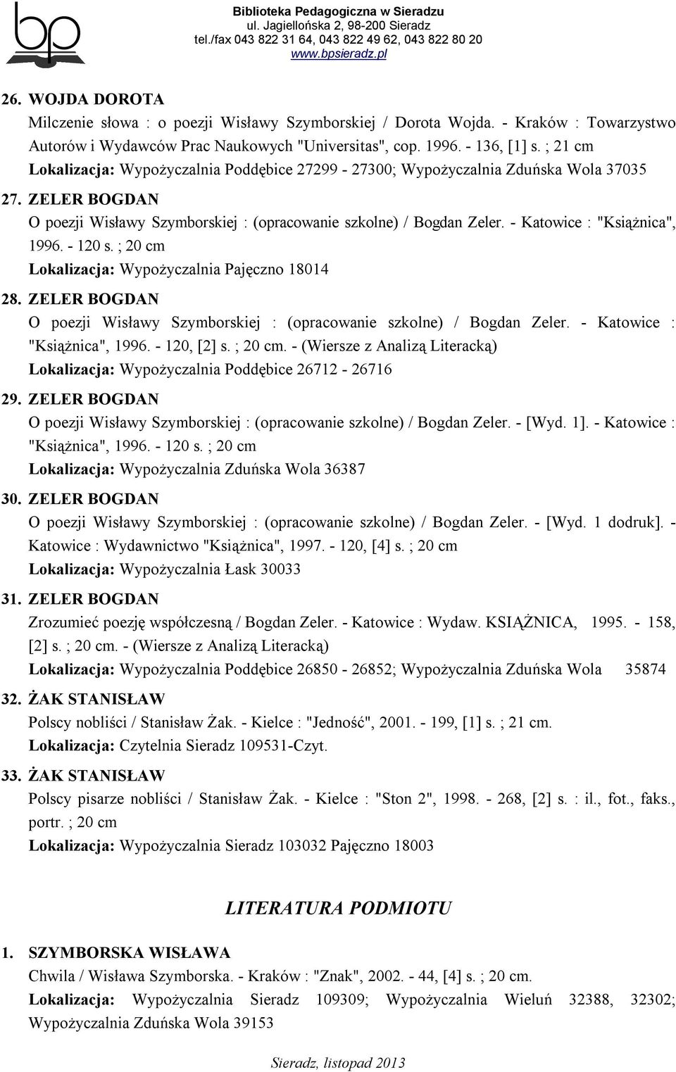 - Katowice : "Książnica", 1996. - 120 s. ; 20 cm Lokalizacja: Wypożyczalnia Pajęczno 18014 28. ZELER BOGDAN O poezji Wisławy Szymborskiej : (opracowanie szkolne) / Bogdan Zeler.