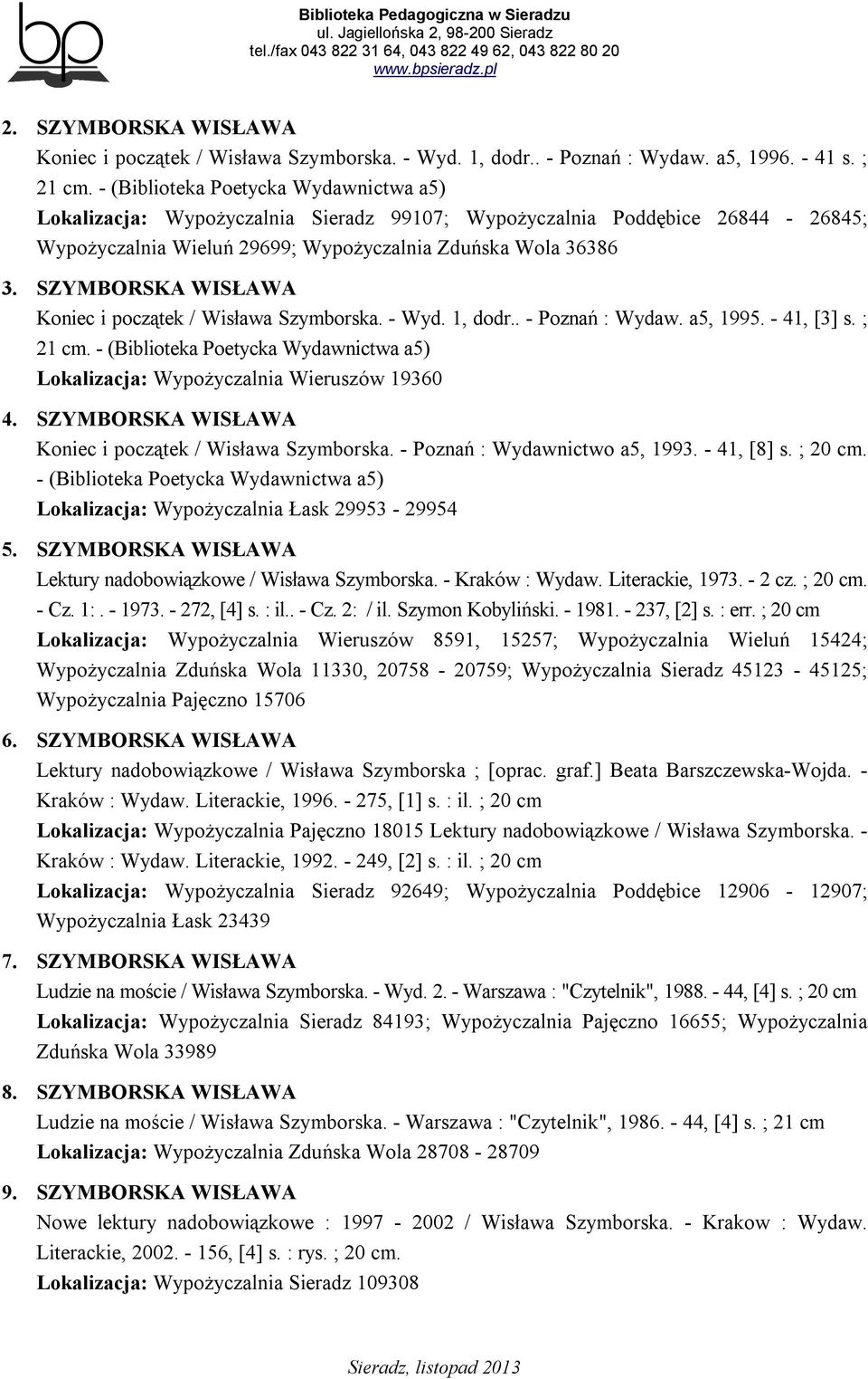 SZYMBORSKA WISŁAWA Koniec i początek / Wisława Szymborska. - Wyd. 1, dodr.. - Poznań : Wydaw. a5, 1995. - 41, [3] s. ; 21 cm.