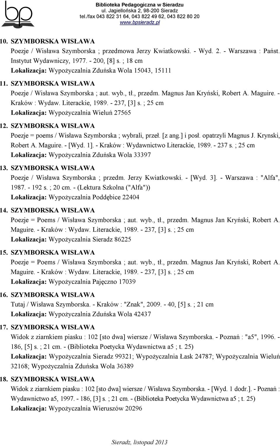 Literackie, 1989. - 237, [3] s. ; 25 cm Lokalizacja: Wypożyczalnia Wieluń 27565 12. SZYMBORSKA WISŁAWA Poezje = poems / Wisława Szymborska ; wybrali, przeł. [z ang.] i posł. opatrzyli Magnus J.