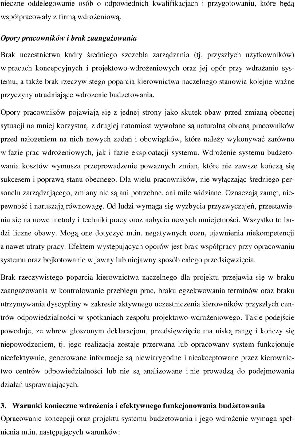 przyszłych uŝytkowników) w pracach koncepcyjnych i projektowo-wdroŝeniowych oraz jej opór przy wdraŝaniu systemu, a takŝe brak rzeczywistego poparcia kierownictwa naczelnego stanowią kolejne waŝne