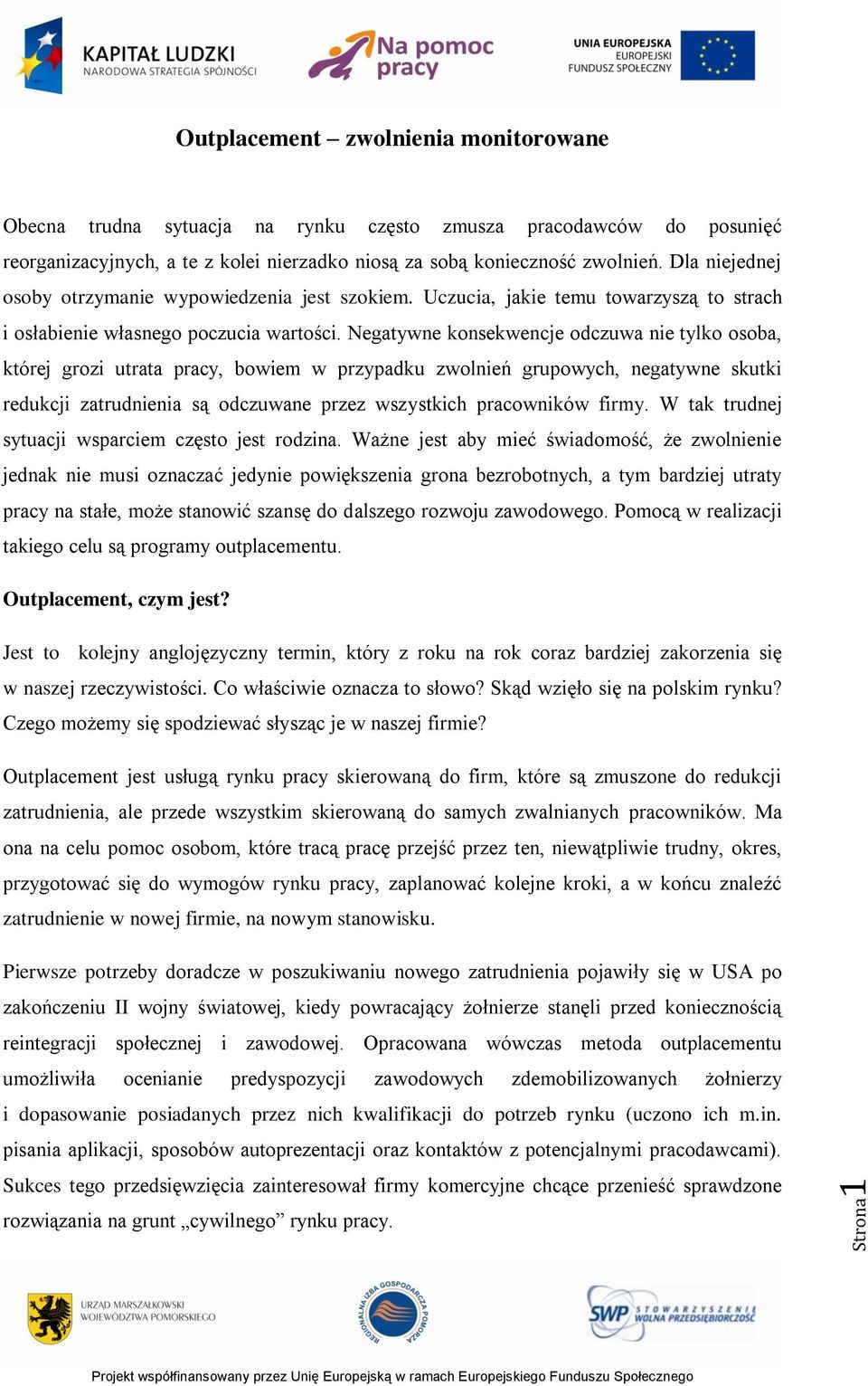 Negatywne konsekwencje odczuwa nie tylko osoba, której grozi utrata pracy, bowiem w przypadku zwolnień grupowych, negatywne skutki redukcji zatrudnienia są odczuwane przez wszystkich pracowników