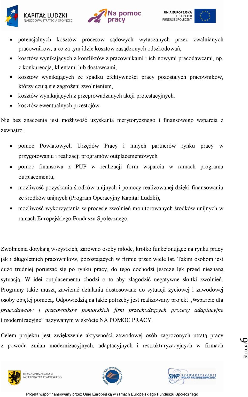 z konkurencją, klientami lub dostawcami, kosztów wynikających ze spadku efektywności pracy pozostałych pracowników, którzy czują się zagrożeni zwolnieniem, kosztów wynikających z przeprowadzanych