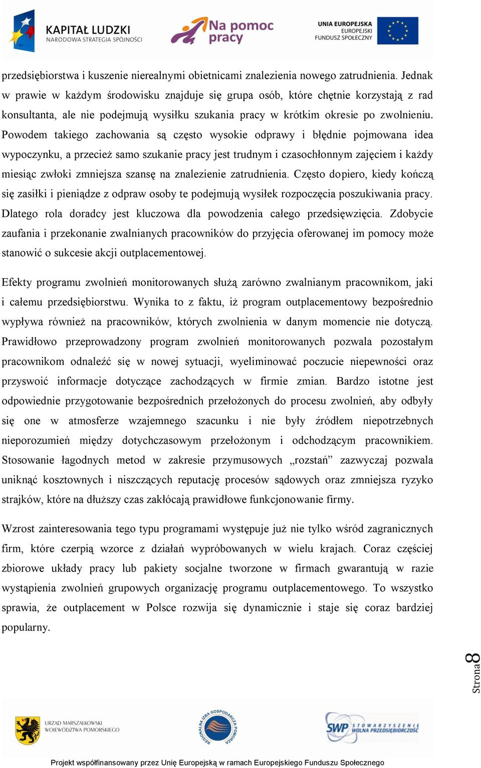 Powodem takiego zachowania są często wysokie odprawy i błędnie pojmowana idea wypoczynku, a przecież samo szukanie pracy jest trudnym i czasochłonnym zajęciem i każdy miesiąc zwłoki zmniejsza szansę