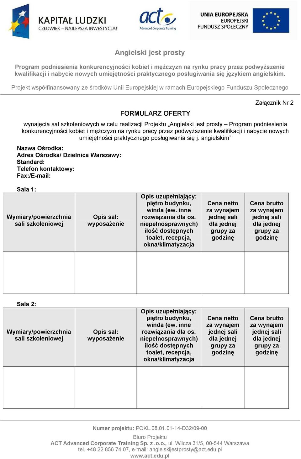 angielskim Nazwa Ośrodka: Adres Ośrodka/ Dzielnica Warszawy: Standard: Telefon kontaktowy: Fax:/E-mail: Sala 1: Wymiary/powierzchnia sali szkoleniowej Opis sal: wyposaŝenie Opis uzupełniający: piętro