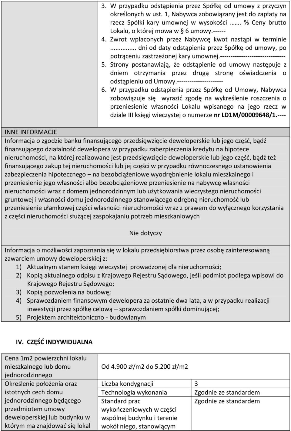 ------------------------------- 5. Strony postanawiają, że odstąpienie od umowy następuje z dniem otrzymania przez drugą stronę oświadczenia o odstąpieniu od Umowy.---------------------- 6.