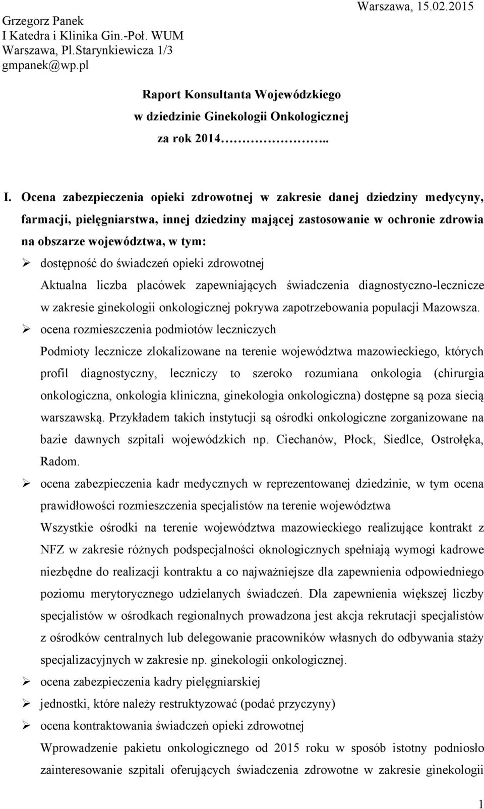 dostępność do świadczeń opieki zdrowotnej Aktualna liczba placówek zapewniających świadczenia diagnostyczno-lecznicze w zakresie ginekologii onkologicznej pokrywa zapotrzebowania populacji Mazowsza.