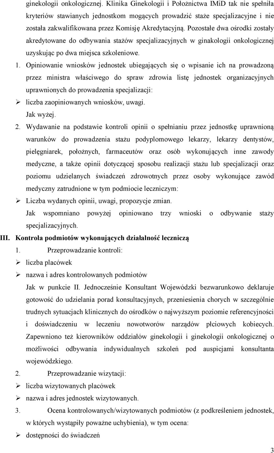 Pozostałe dwa ośrodki zostały akredytowane do odbywania stażów specjalizacyjnych w ginakologii onkologicznej uzyskując po dwa miejsca szkoleniowe. 1.