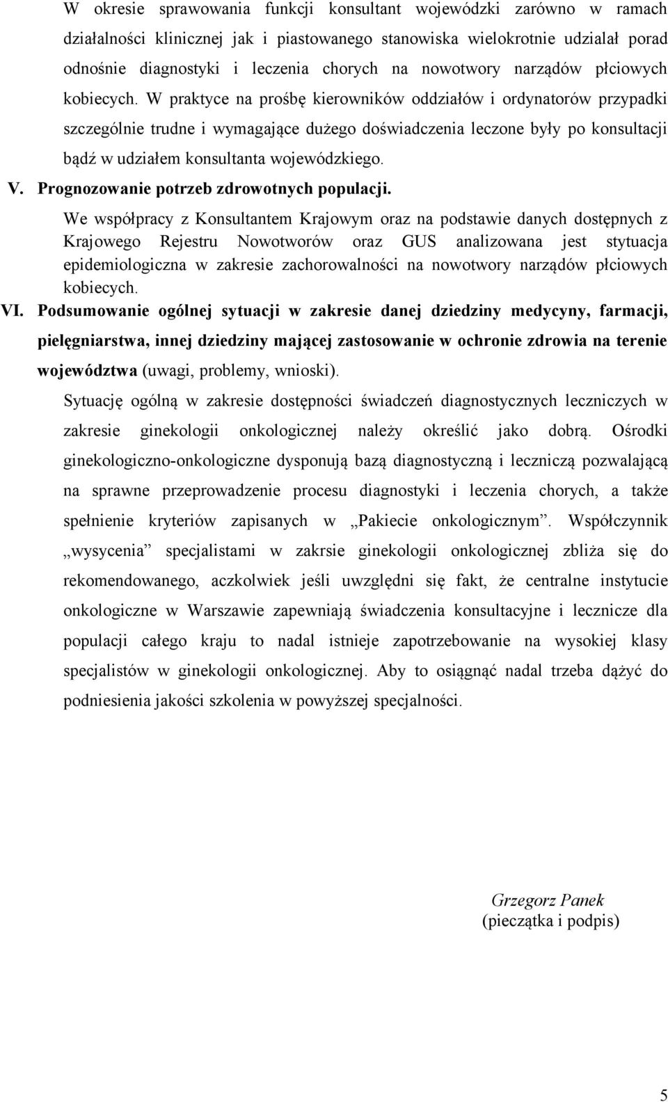 W praktyce na prośbę kierowników oddziałów i ordynatorów przypadki szczególnie trudne i wymagające dużego doświadczenia leczone były po konsultacji bądź w udziałem konsultanta wojewódzkiego. V.