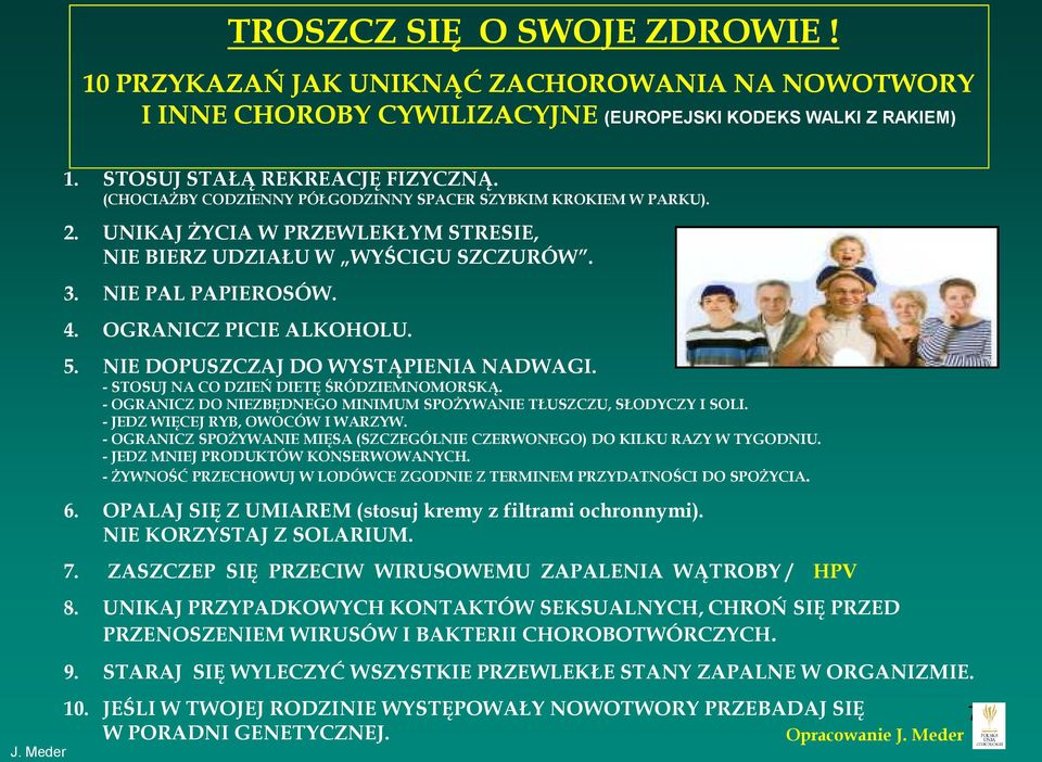 NIE DOPUSZCZAJ DO WYSTĄPIENIA NADWAGI. - STOSUJ NA CO DZIEŃ DIETĘ ŚRÓDZIEMNOMORSKĄ. - OGRANICZ DO NIEZBĘDNEGO MINIMUM SPOśYWANIE TŁUSZCZU, SŁODYCZY I SOLI. - JEDZ WIĘCEJ RYB, OWOCÓW I WARZYW.