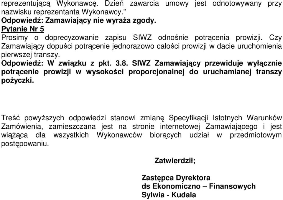 Odpowiedź: W związku z pkt. 3.8. SIWZ Zamawiający przewiduje wyłącznie potrącenie prowizji w wysokości proporcjonalnej do uruchamianej transzy pożyczki.