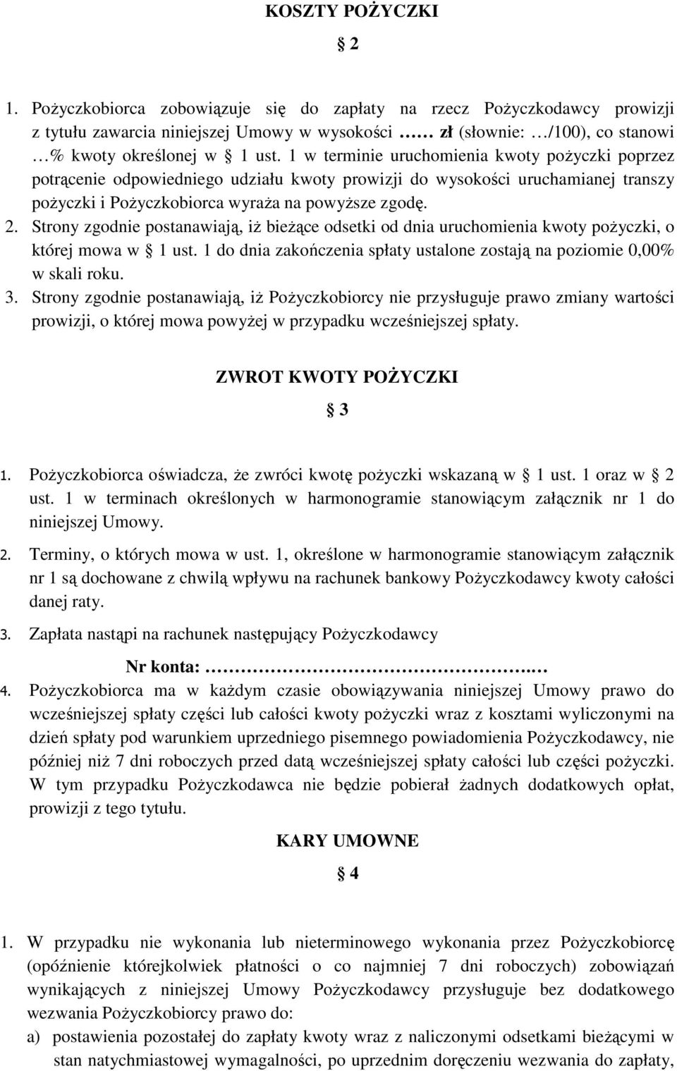 Strony zgodnie postanawiają, iż bieżące odsetki od dnia uruchomienia kwoty pożyczki, o której mowa w 1 ust. 1 do dnia zakończenia spłaty ustalone zostają na poziomie 0,00% w skali roku. 3.