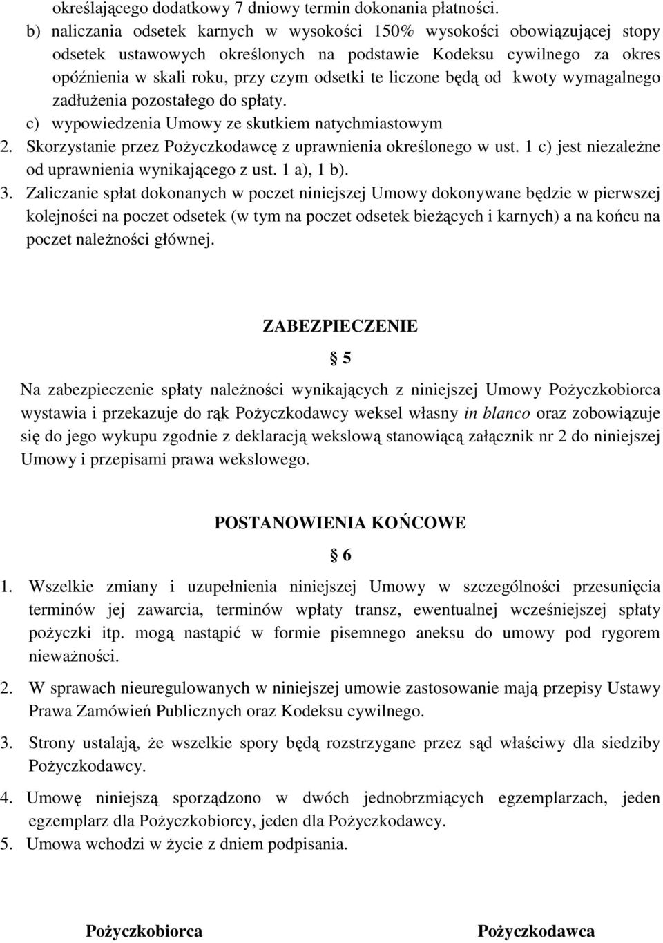 liczone będą od kwoty wymagalnego zadłużenia pozostałego do spłaty. c) wypowiedzenia Umowy ze skutkiem natychmiastowym 2. Skorzystanie przez Pożyczkodawcę z uprawnienia określonego w ust.