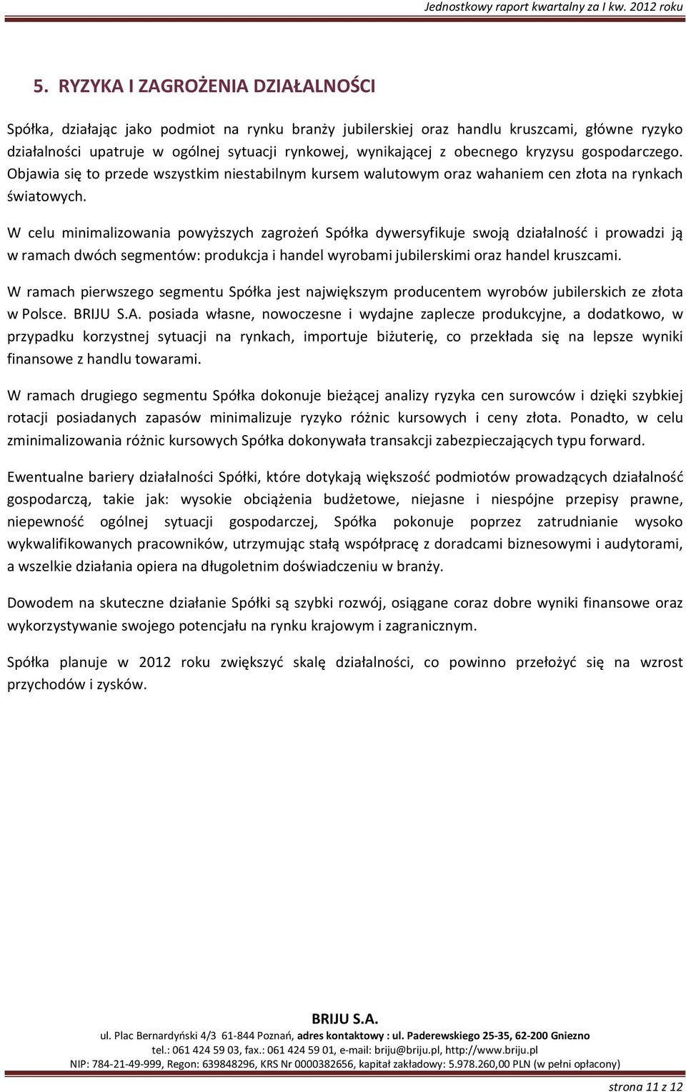 W celu minimalizowania powyższych zagrożeń Spółka dywersyfikuje swoją działalność i prowadzi ją w ramach dwóch segmentów: produkcja i handel wyrobami jubilerskimi oraz handel kruszcami.