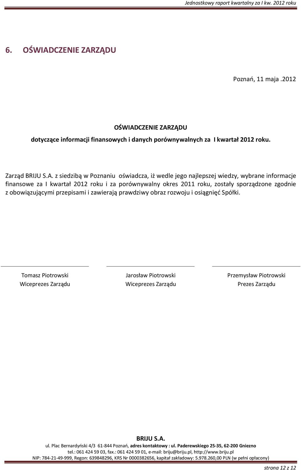 Zarząd z siedzibą w Poznaniu oświadcza, iż wedle jego najlepszej wiedzy, wybrane informacje finansowe za I kwartał 2012 roku i za