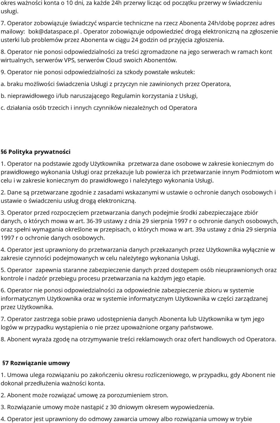 Operator zobowiązuje odpowiedzieć drogą elektroniczną na zgłoszenie usterki lub problemów przez Abonenta w ciągu 24 godzin od przyjęcia zgłoszenia. 8.